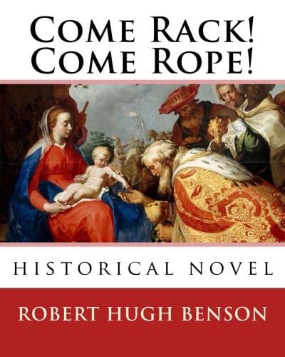 Come Rack! Come Rope!. By : Robert Hugh Benson: historical novel