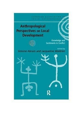 Anthropological Perspectives on Local Development: Knowledges and Sentiments in Conflict (European Association of Social Anthropologists)