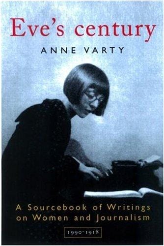 Eve's Century: A Sourcebook of Writings on Women and Journalism 1895-1918