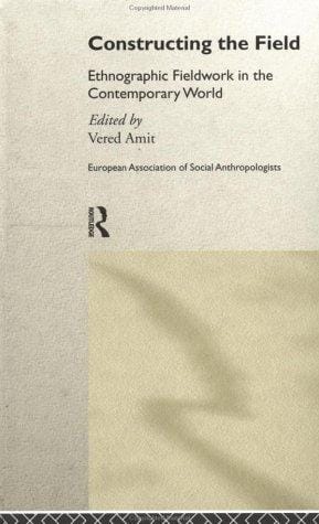 Constructing the Field: Ethnographic Fieldwork in the Contemporary World (European Association of Social Anthropologists)