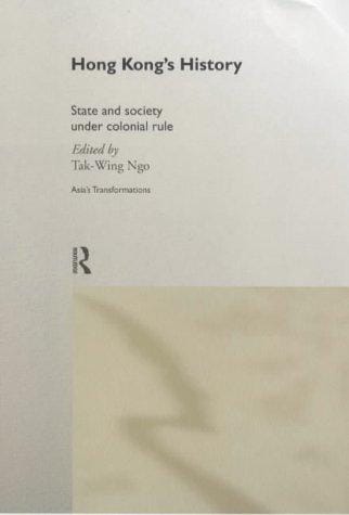 Hong Kong's History: State and Society Under Colonial Rule (Asia's Transformations)
