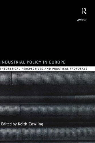 Industrial Policy in Europe: Theoretical Perspectives and Practical Proposals (Routledge Series on Industrial Development Policy)