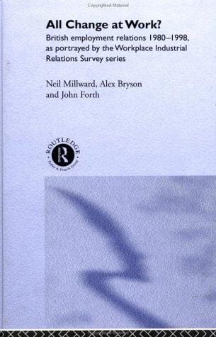 All Change at Work?: British Employee Relations, 1980-1998 Portrayed by the Workplace