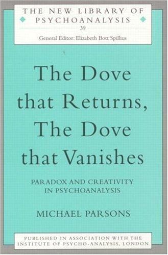 The Dove that Returns, The Dove that Vanishes: Paradox and Creativity in Psychoanalysis (The New Library of Psychoanalysis, 39)