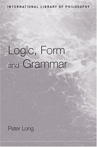 Logic, Form and Grammar (International Library of Philosophy)