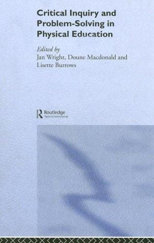 Critical Inquiry and Problem Solving in Physical Education: Working with Students in Schools