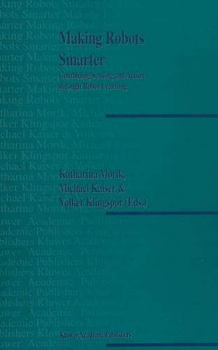 Making robots smarter: combining sensing and  action through robot learning