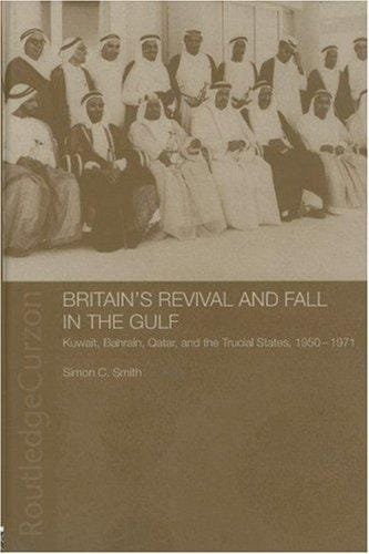 Britain's revival and fall in the Gulf: Kuwait, Bahrain, Qatar, and the Trucial States, 1950-71