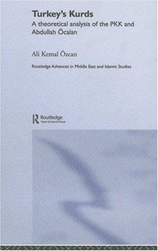 Turkey's Kurds: A Theoretical Analysis of the PKK and Abdullah Ocalan (Routledge Advances in Middle East and Islamic Studies)