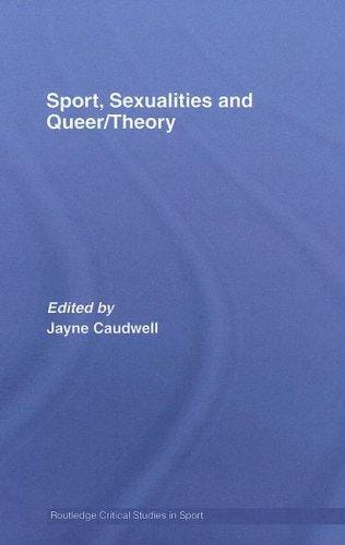 Sport, Sexualities and Queer/Theory (Routledge Critical Studies in Sport )