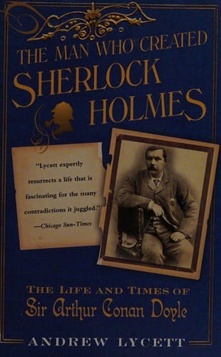 The man who created Sherlock Holmes: the life and times of Sir Arthur Conan Doyle