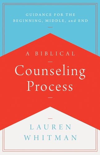 A Biblical Counseling Process: Guidance for the Beginning, Middle, and End