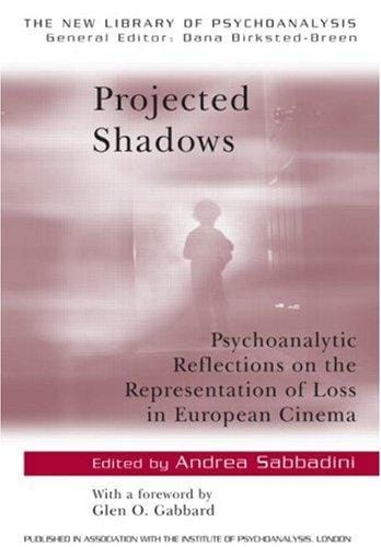 Projected Shadows: Psychoanalytic Reflections on the Representation of Loss in European Cinema (The New Library of Psychoanalysis)