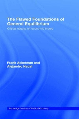 The flawed foundations of general equilibrium theory: critical essays on economic theory
