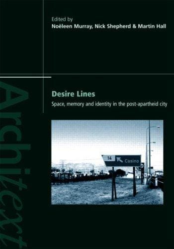 Desire Lines: Space, memory and identity in the post-apartheid city (Architext)