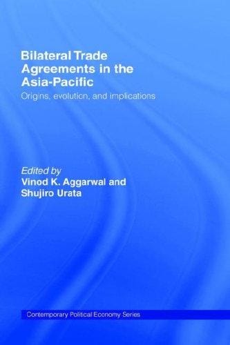 BILATERAL TRADE AGREEMENTS IN THE ASIA-PACIFIC: ORIGINS, EVOLUTION, AND IMPLICATIONS (Contemporary Political Economy)