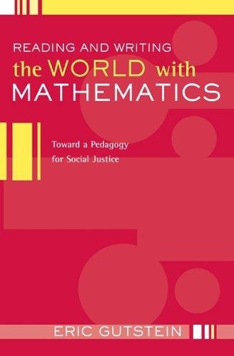 Reading And Writing The World With Mathematics: Toward a Pedagogy for Social Justice (Critical Social Thought)