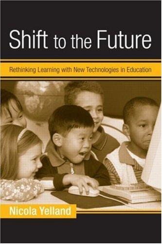 Shift to the Future: Rethinking Learning with New Technologies in Education (Changing Images of Early Childhood)