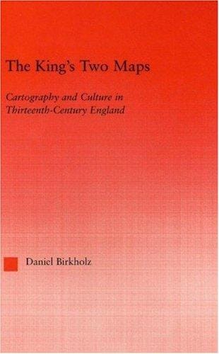 The King's Two Maps: Cartography & Culture in Thirteenth-Century England (Studies in Medieval History and Culture, 22)