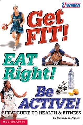 Get fit ! eat right! be active!: girls' guide to health & fitness