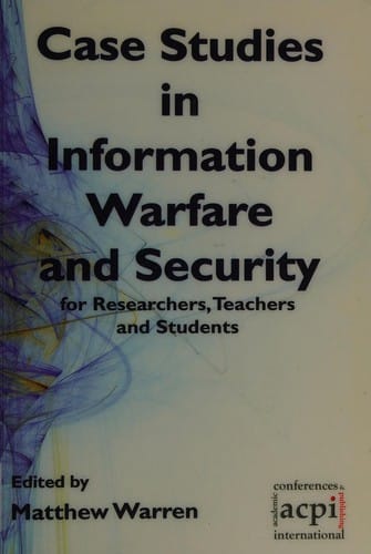 Case Studies in Information Warfare and Security: For Researchers, Teachers and Students