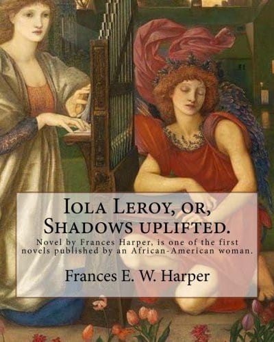 Iola Leroy, or, Shadows uplifted. By : Frances E. W. Harper: Iola Leroy or, Shadows Uplifted, an 1892 novel by Frances Harper, is one of the first novels published by an African-American woman.