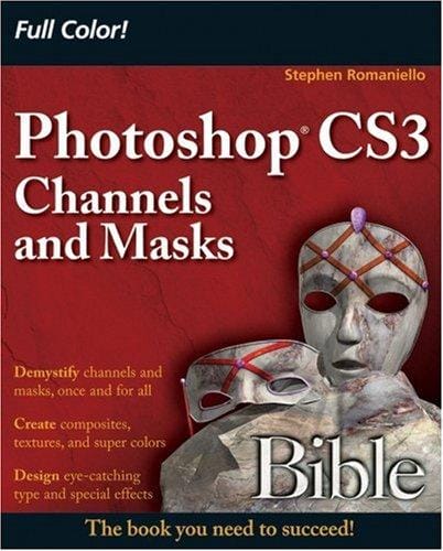 Photoshop CS3 Channels and Masks Bible