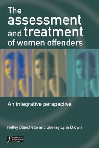 The Assessment and Treatment of Women Offenders: An Integrative Perspective (Wiley Series in Forensic Clinical Psychology)