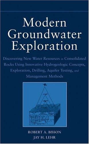 Modern Groundwater Exploration: Discovering New Water Resources in Consolidated Rocks Using Innovative Hydrogeologic                       Concepts, Exploration, Drilling, Aquifer Testing and Management Methods