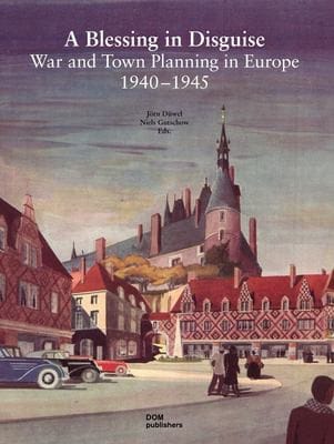 Blessing in Disguise: War and Town Planning in Europe 1940-1945