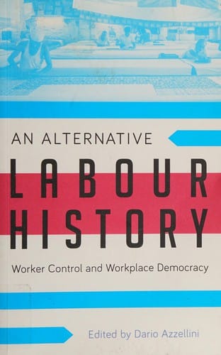 An Alternative Labour History: worker control and workplace democracy