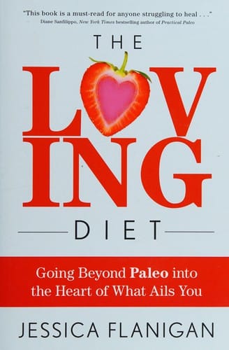 The loving diet: going beyond paleo into the heart of what ails you