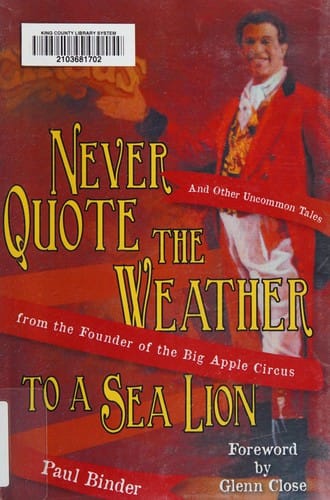 Never quote the weather to a sea lion: and other uncommon tales from the founder of the Big Apple Circus