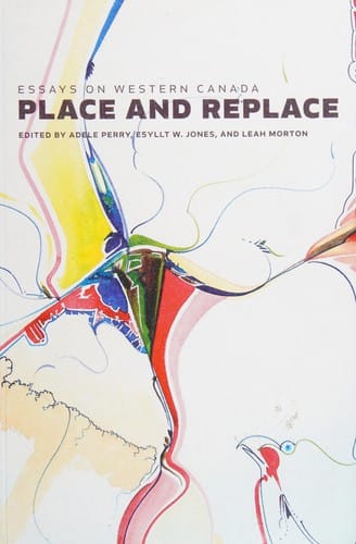 Place and Replace: Essays on Western Canada