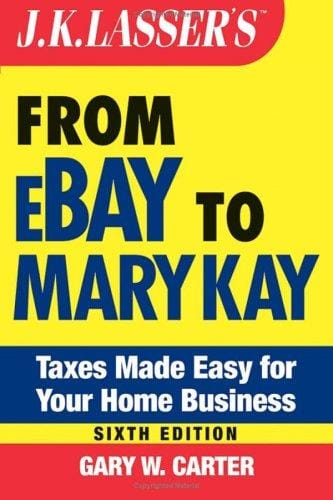 J.K. Lasser's From Ebay to Mary Kay: Taxes Made Easy for Your Home Business (J.K. Lasser)