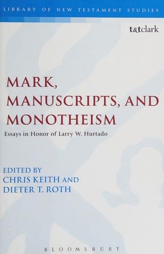 Mark, manuscripts, and monotheism: essays in honor of Larry W. Hurtado