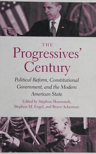 Progressives' Century: Political Reform, Constitutional Government, and the Modern American State