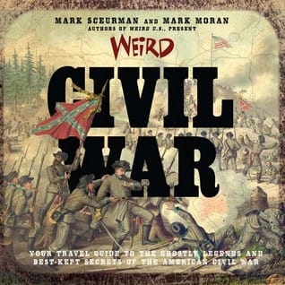 Weird Civil War: your travel guide to the ghostly legends and best-kept secrets of the American Civil War