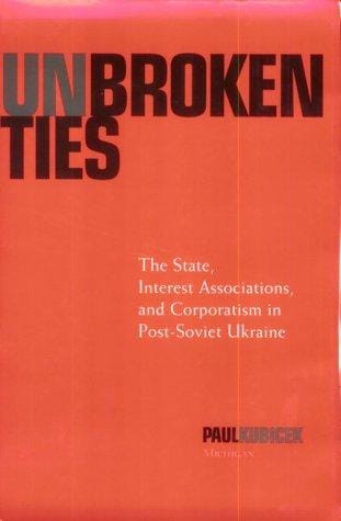 Unbroken ties: the state, interest associations, and corporatism in post-Soviet Ukraine