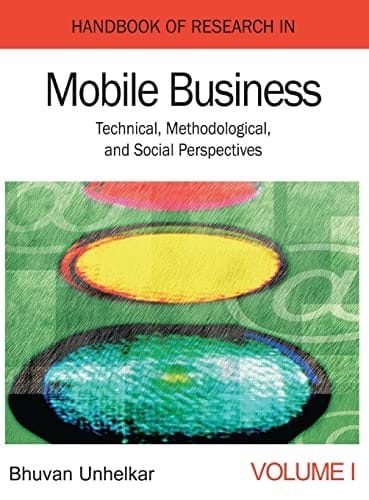 Handbook of Research in Mobile Business: Technical, Methodological, and Social Perspectives