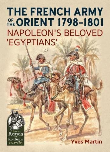 The French Army of the Orient 1798-1801: Napoleon's beloved 'Egyptians'