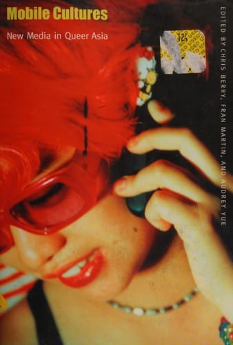 Mobile Cultures: New Media in Queer Asia (Console-ing Passions)