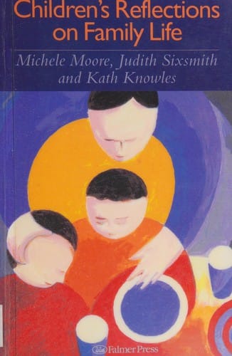 Children's reflections on family life: Michele Moore, Judith Sixsmith, Kathleen Knowles ; with Carolyn Kagan ... [et al.].