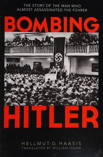 Bombing Hitler: The Story of the Man Who Almost Assassinated the Führer