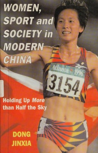 WOMEN, SPORT AND SOCIETY IN MODERN CHINA: HOLDING UP MORE THAN HALF THE SKY.