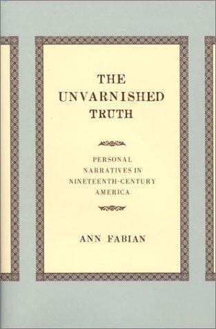 The unvarnished truth: personal narratives in nineteenth-century America