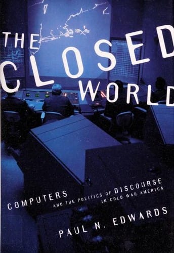 The closed world: computers and the politics of discourse in Cold War America