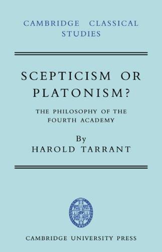 Scepticism or Platonism?: The Philosophy of the Fourth Academy (Cambridge Classical Studies)