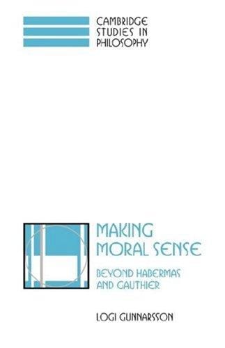 Making Moral Sense: Beyond Habermas and Gauthier (Cambridge Studies in Philosophy)