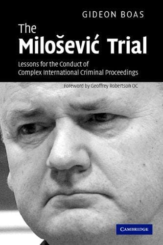 The Milosevic Trial: Lessons for the Conduct of Complex International Criminal Proceedings
